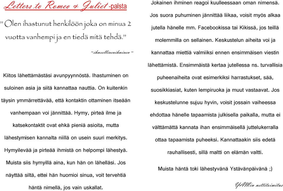 Keskustelun aiheita voi ja kannattaa miettiä valmiiksi ennen ensimmäisen viestin lähettämistä. Ensimmäistä kertaa jutellessa ns. turvallisia Kiitos lähettämästäsi avunpyynnöstä.