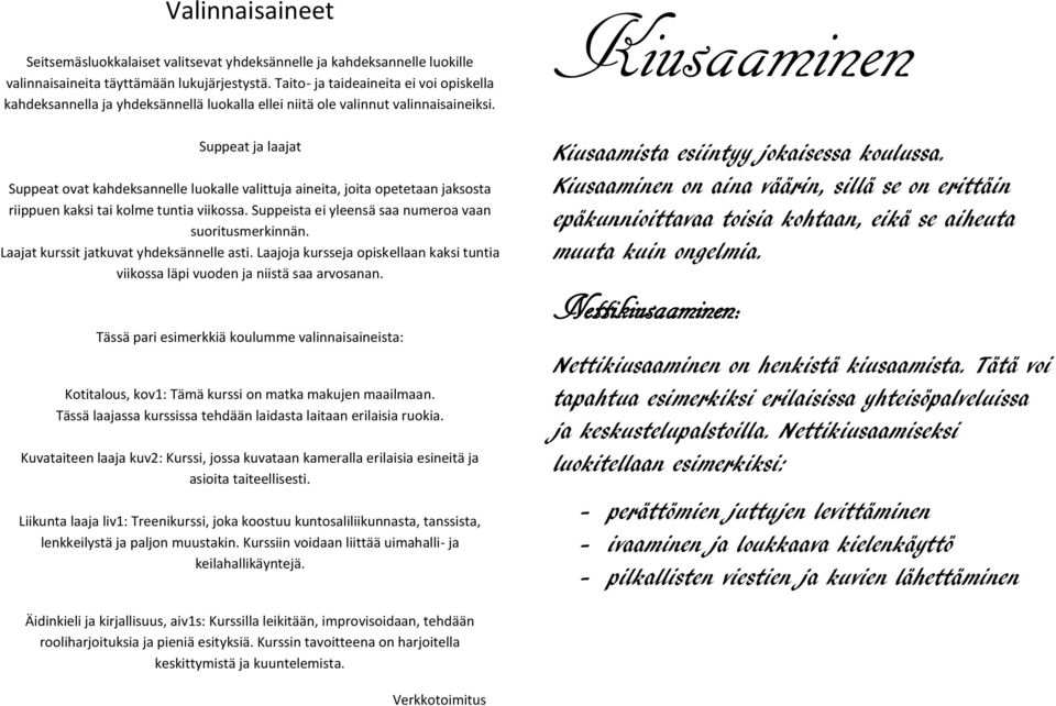 Suppeat ja laajat Suppeat ovat kahdeksannelle luokalle valittuja aineita, joita opetetaan jaksosta riippuen kaksi tai kolme tuntia viikossa. Suppeista ei yleensä saa numeroa vaan suoritusmerkinnän.