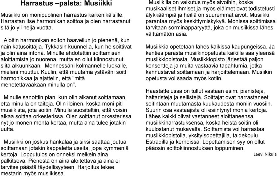 Minulle ehdotettiin soittamisen aloittamista jo nuorena, mutta en ollut kiinnostunut siitä alkuunkaan. Mennessäni kolmannelle luokalle, mieleni muuttui.