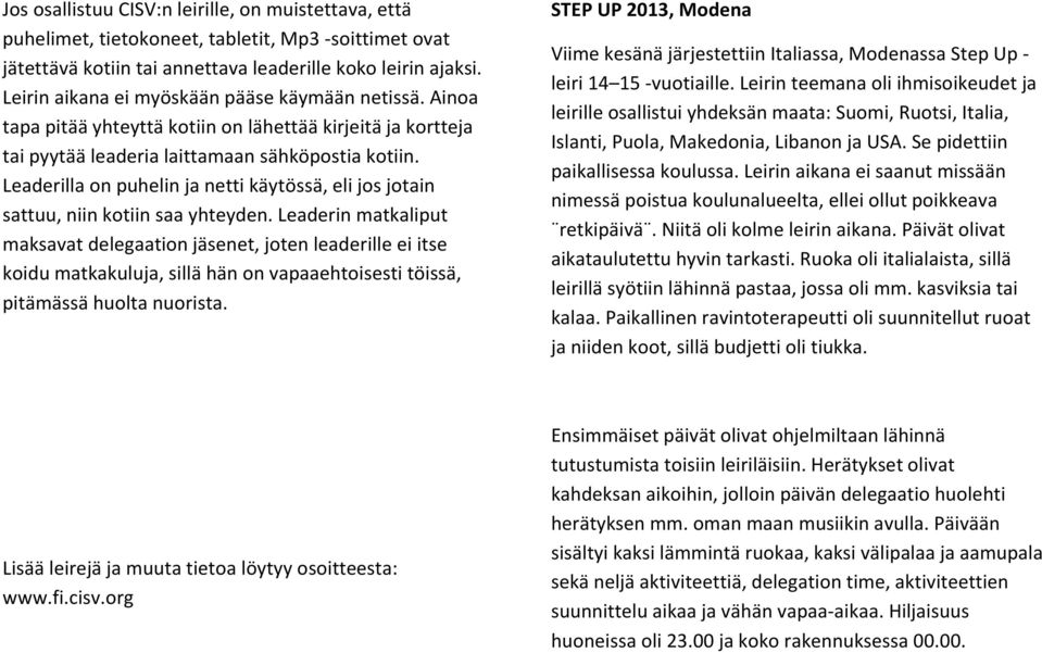 Leaderilla on puhelin ja netti käytössä, eli jos jotain sattuu, niin kotiin saa yhteyden.