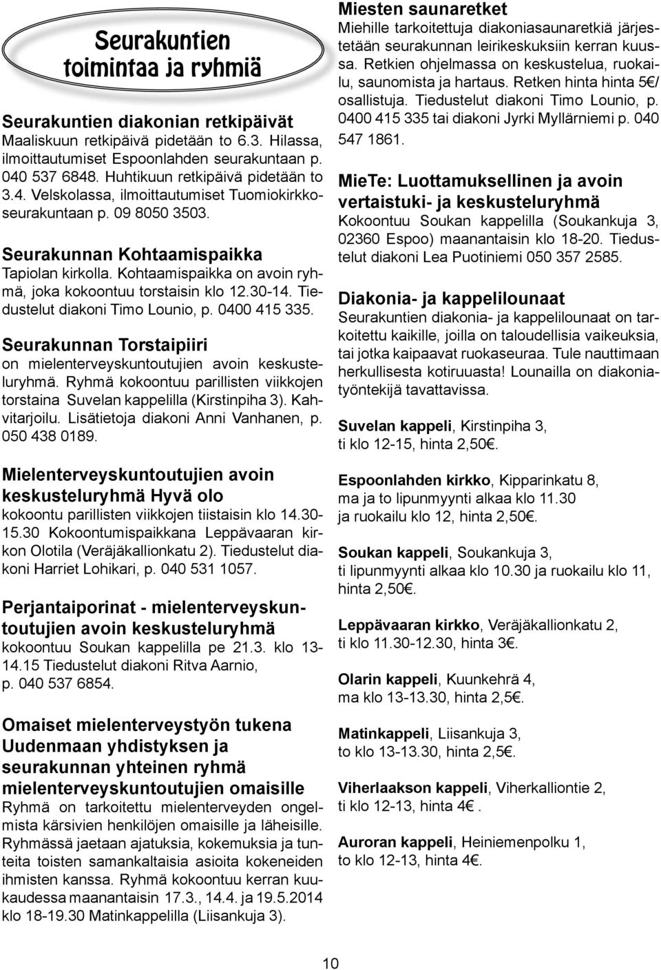 Kohtaamispaikka on avoin ryhmä, joka kokoontuu torstaisin klo 12.30-14. Tiedustelut diakoni Timo Lounio, p. 0400 415 335. Seurakunnan Torstaipiiri on mielenterveyskuntoutujien avoin keskusteluryhmä.