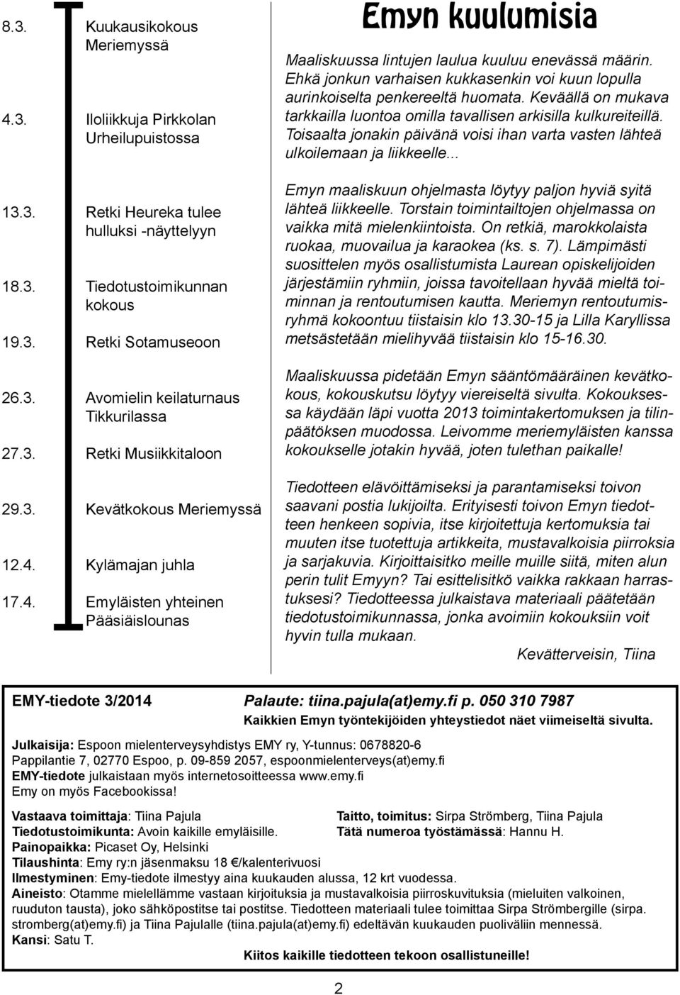 17.4. Kuukausikokous Meriemyssä Iloliikkuja Pirkkolan Urheilupuistossa Retki Heureka tulee hulluksi -näyttelyyn Tiedotustoimikunnan kokous Retki Sotamuseoon Avomielin keilaturnaus Tikkurilassa Retki