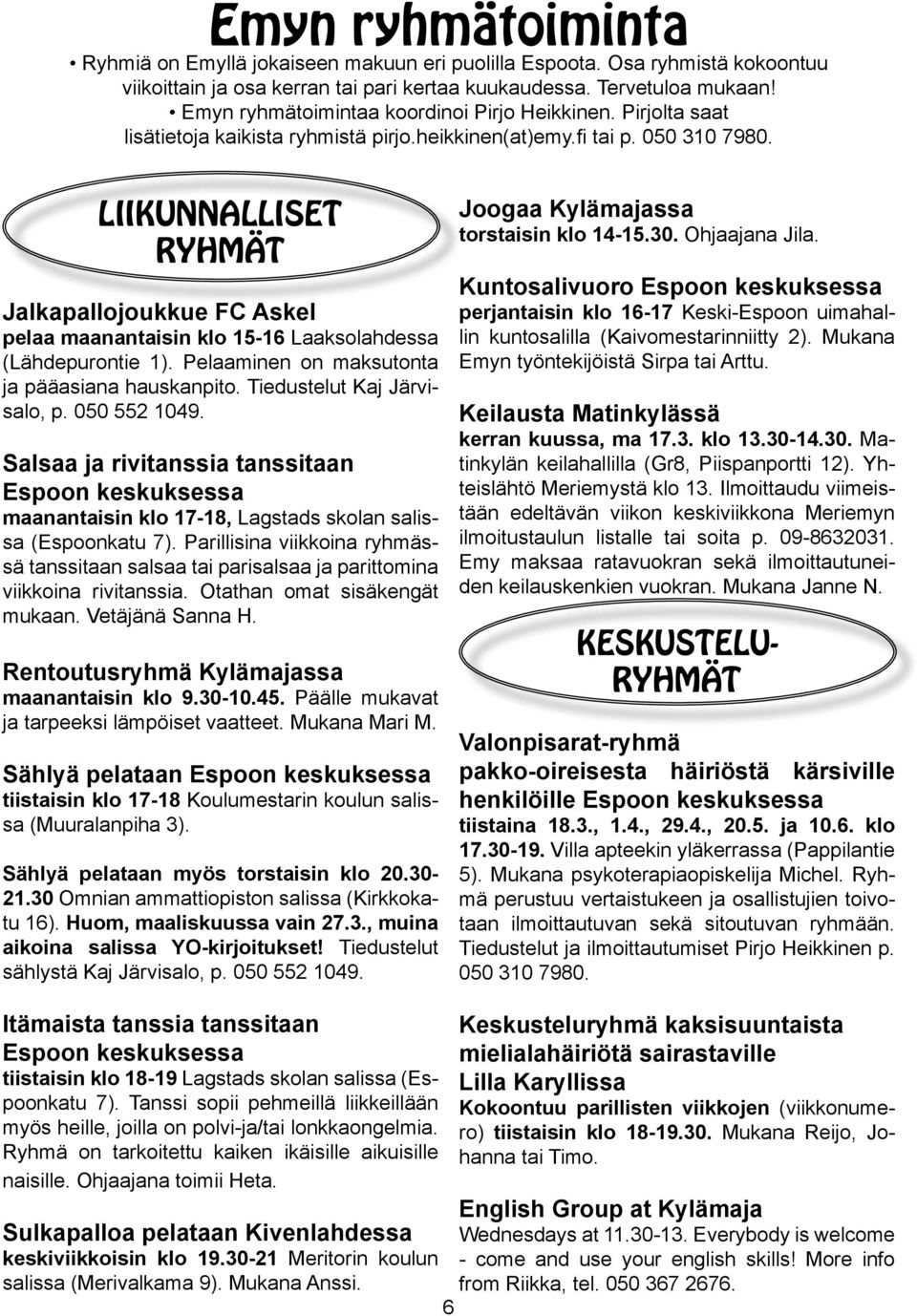 LIIKUNNALLISET RYHMÄT Jalkapallojoukkue FC Askel pelaa maanantaisin klo 15-16 Laaksolahdessa (Lähdepurontie 1). Pelaaminen on maksutonta ja pääasiana hauskanpito. Tiedustelut Kaj Järvisalo, p.