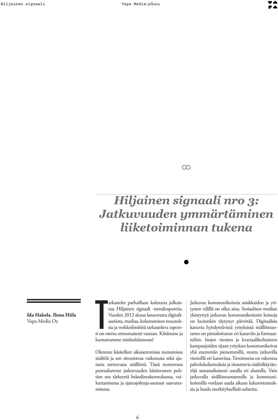 Olemme käsitelleet aikaisemmissa numeroissa sisältöä ja sen sitouttavaa vaikutusta sekä ajatusta tarttuvasta sisällöstä.