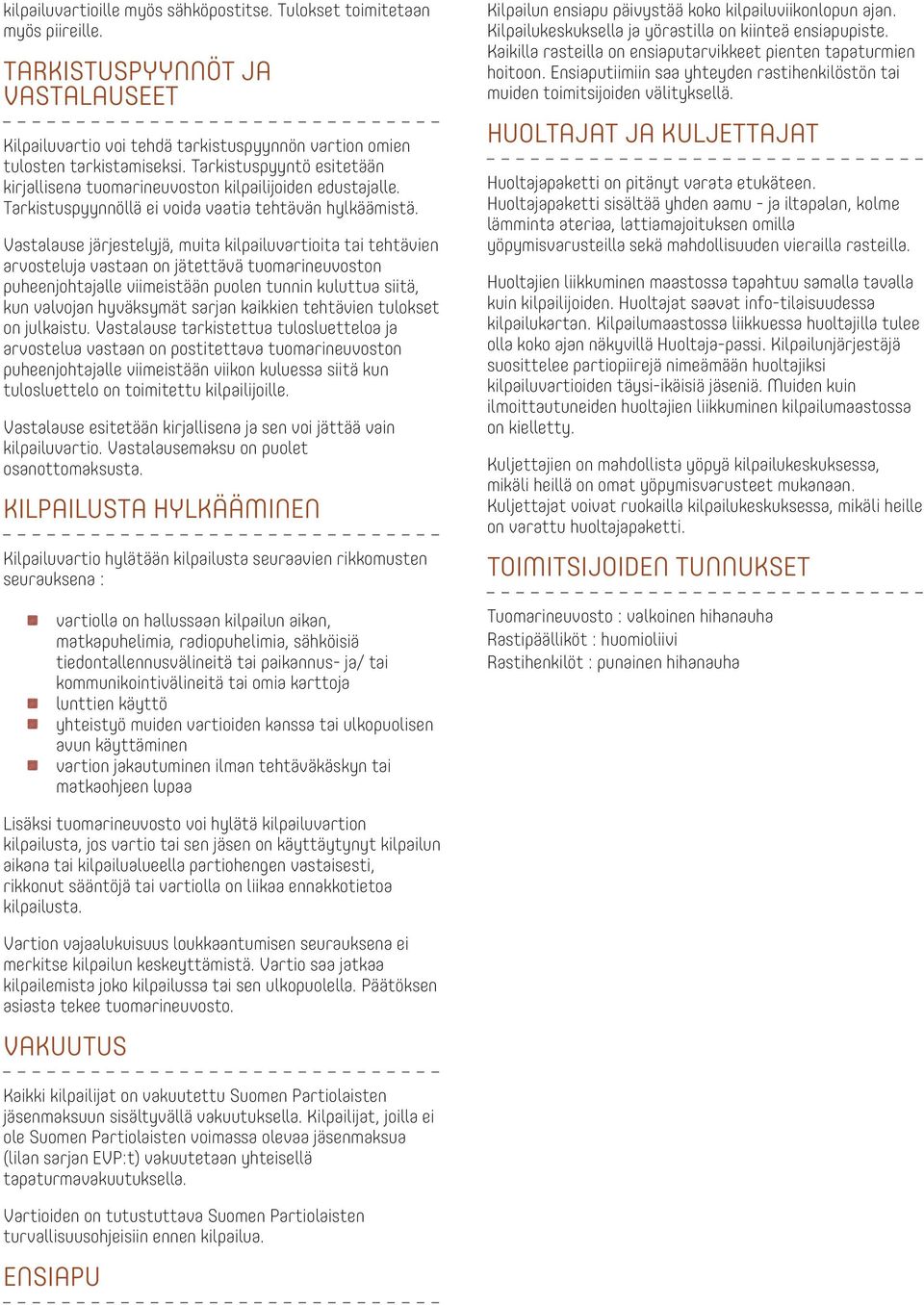 Vastalause järjestelyjä, muita kilpailuvartioita tai tehtävien arvosteluja vastaan on jätettävä tuomarineuvoston puheenjohtajalle viimeistään puolen tunnin kuluttua siitä, kun valvojan hyväksymät