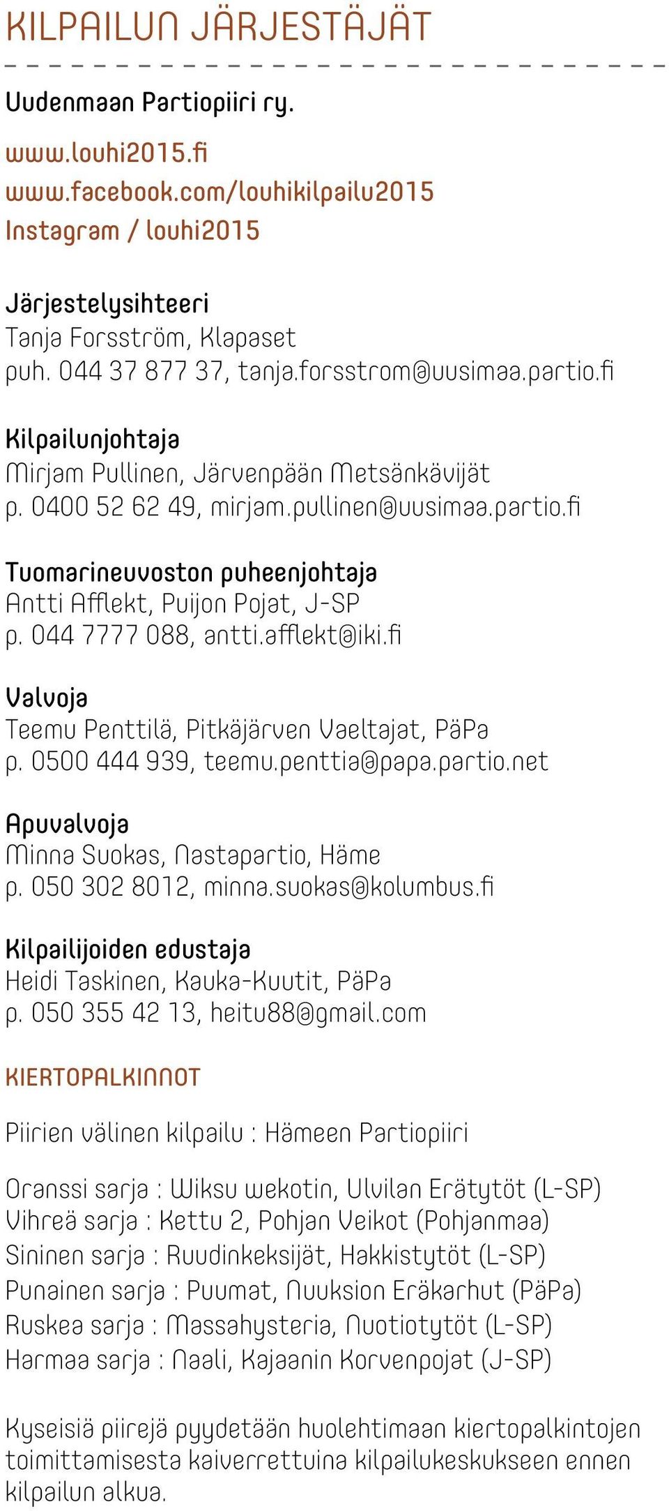 044 7777 088, antti.afflekt@iki.fi Valvoja Teemu Penttilä, Pitkäjärven Vaeltajat, PäPa p. 0500 444 939, teemu.penttia@papa.partio.net Apuvalvoja Minna Suokas, Nastapartio, Häme p. 050 302 8012, minna.