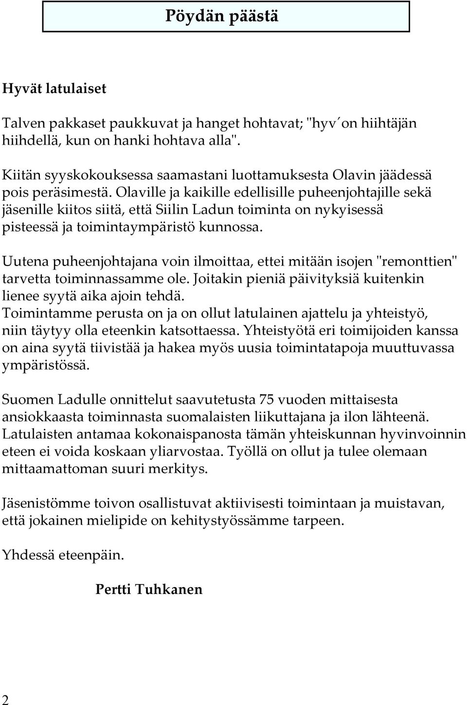 Olaville ja kaikille edellisille puheenjohtajille sekä jäsenille kiitos siitä, että Siilin Ladun toiminta on nykyisessä pisteessä ja toimintaympäristö kunnossa.