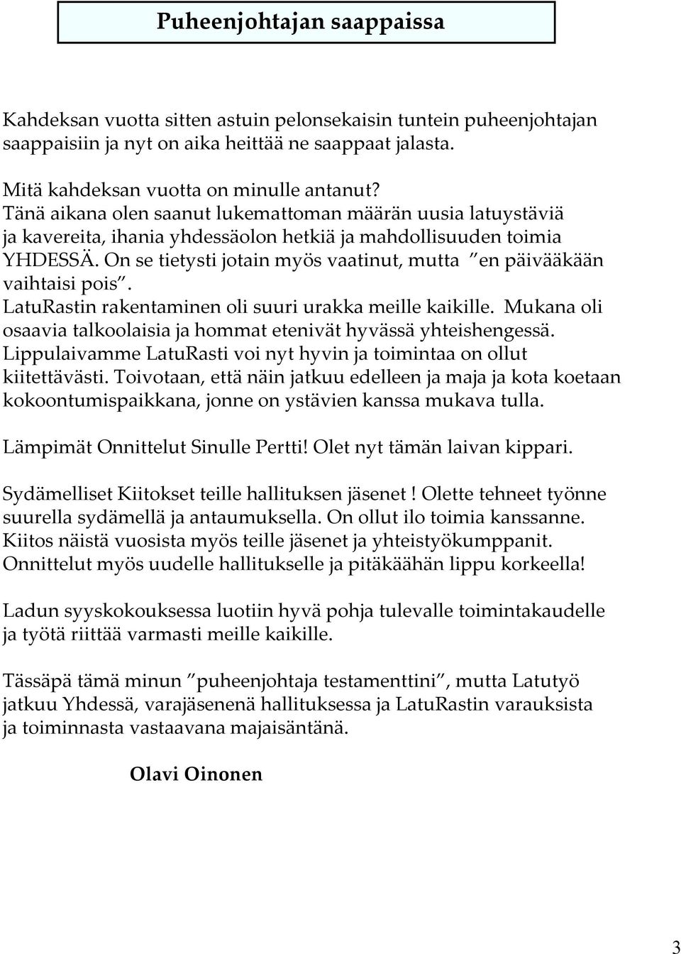 On se tietysti jotain myös vaatinut, mutta en päivääkään vaihtaisi pois. LatuRastin rakentaminen oli suuri urakka meille kaikille.