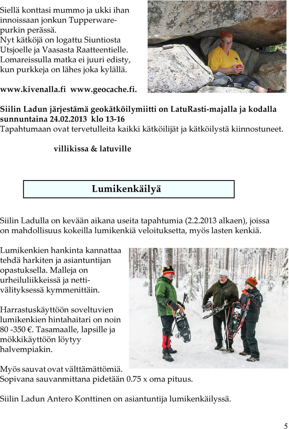 2013 klo 13-16 Tapahtumaan ovat tervetulleita kaikki kätköilijät ja kätköilystä kiinnostuneet. villikissa & latuville Lumikenkäilyä Siilin Ladulla on kevään aikana useita tapahtumia (2.2.2013 alkaen), joissa on mahdollisuus kokeilla lumikenkiä veloituksetta, myös lasten kenkiä.