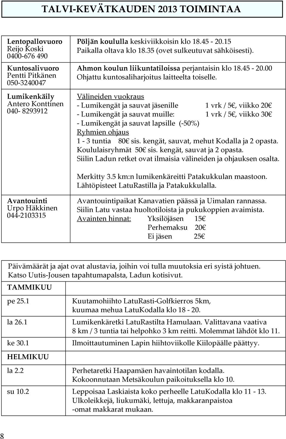 Välineiden vuokraus - Lumikengät ja sauvat jäsenille 1 vrk / 5, viikko 20 - Lumikengät ja sauvat muille: 1 vrk / 5, viikko 30 - Lumikengät ja sauvat lapsille (-50%) Ryhmien ohjaus 1-3 tuntia 80 sis.