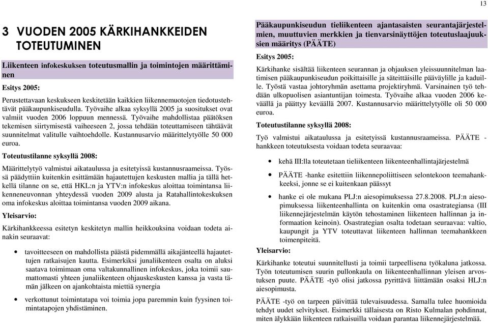 Työvaihe mahdollistaa päätöksen tekemisen siirtymisestä vaiheeseen 2, jossa tehdään toteuttamiseen tähtäävät suunnitelmat valitulle vaihtoehdolle. Kustannusarvio määrittelytyölle 50 000 euroa.