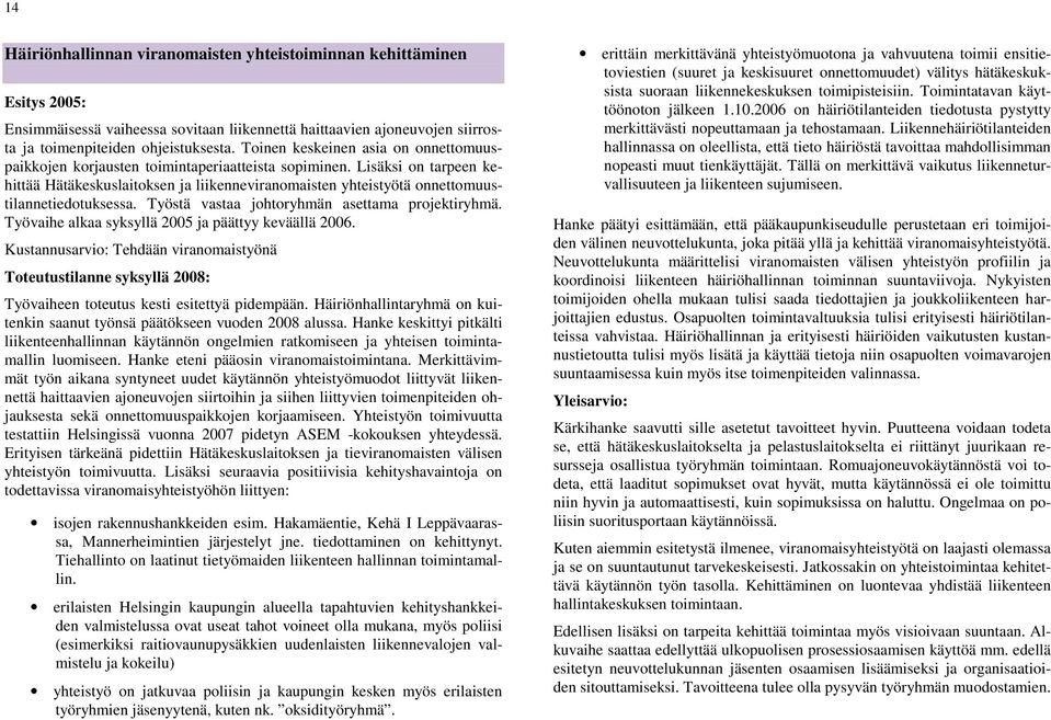 Lisäksi on tarpeen kehittää Hätäkeskuslaitoksen ja liikenneviranomaisten yhteistyötä onnettomuustilannetiedotuksessa. Työstä vastaa johtoryhmän asettama projektiryhmä.