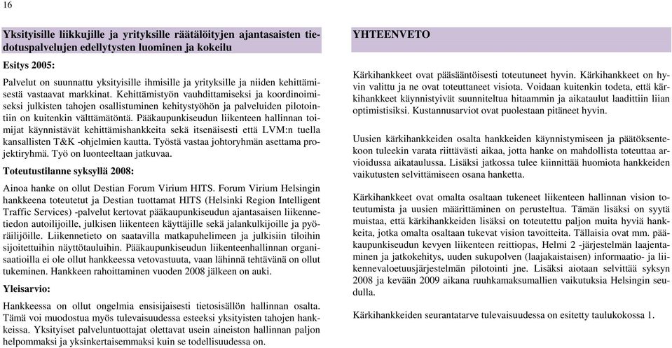 Pääkaupunkiseudun liikenteen hallinnan toimijat käynnistävät kehittämishankkeita sekä itsenäisesti että LVM:n tuella kansallisten T&K -ohjelmien kautta.