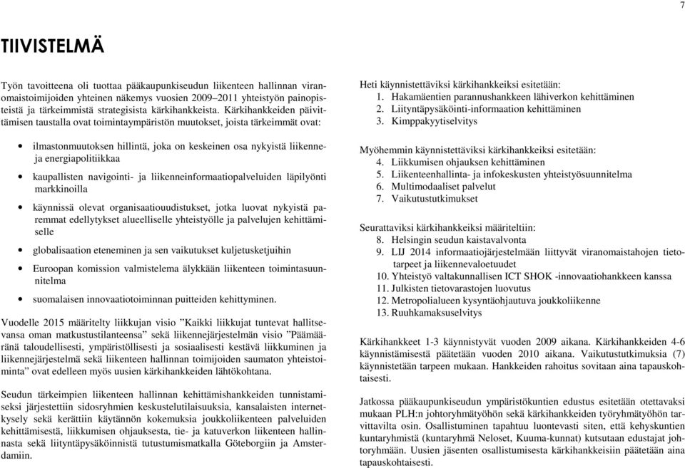 kaupallisten navigointi- ja liikenneinformaatiopalveluiden läpilyönti markkinoilla käynnissä olevat organisaatiouudistukset, jotka luovat nykyistä paremmat edellytykset alueelliselle yhteistyölle ja