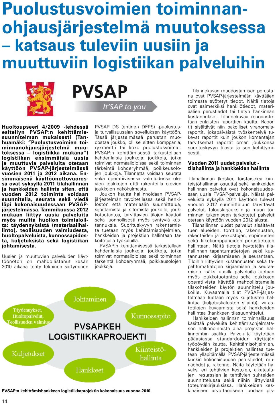 Raportit Huoltoupseeri 4/2009 -lehdessä esitellyn PVSAP:n kehittämissuunnitelman mukaisesti (Tanhuamäki: Puolustusvoimien toiminnanohjausjärjestelmä muutoksessa logistiikka mukana ) logistiikan