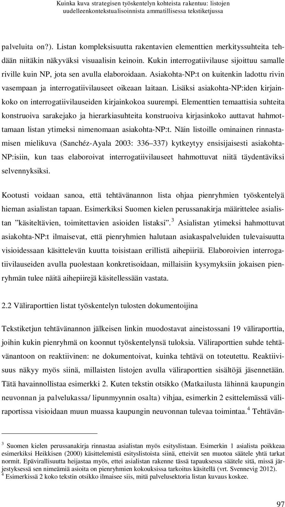 Kukin interrogatiivilause sijoittuu samalle riville kuin NP, jota sen avulla elaboroidaan. Asiakohta-NP:t on kuitenkin ladottu rivin vasempaan ja interrogatiivilauseet oikeaan laitaan.