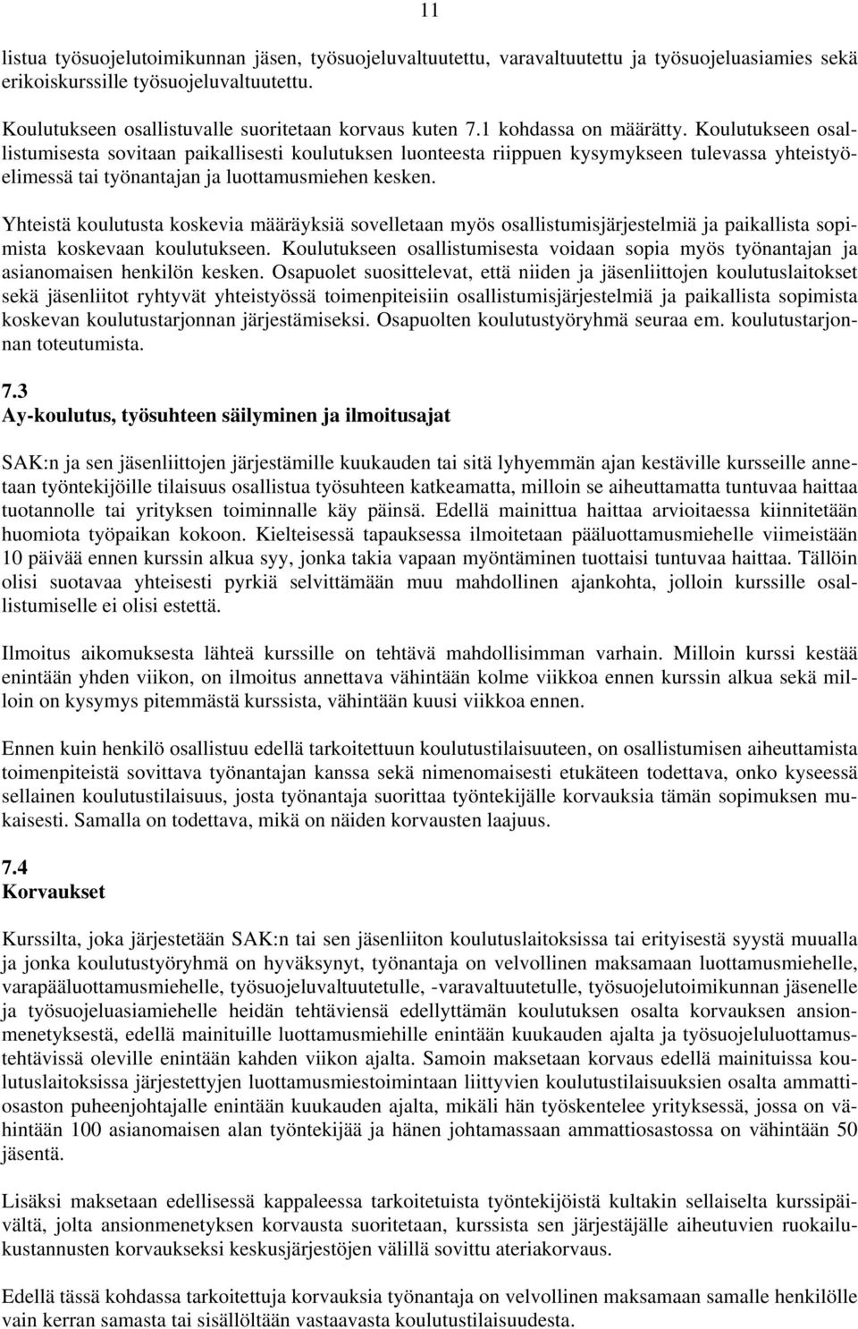 Koulutukseen osallistumisesta sovitaan paikallisesti koulutuksen luonteesta riippuen kysymykseen tulevassa yhteistyöelimessä tai työnantajan ja luottamusmiehen kesken.