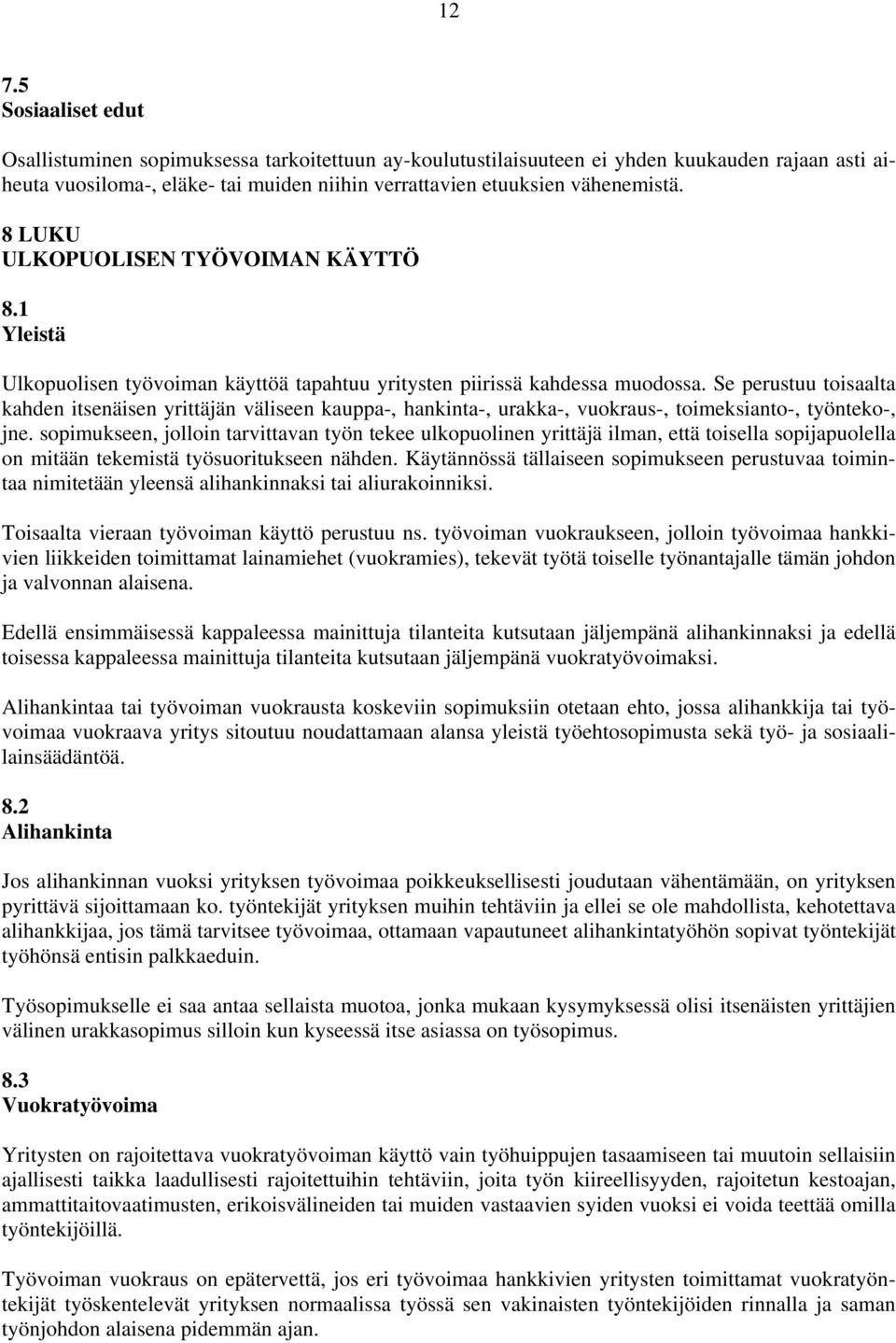 Se perustuu toisaalta kahden itsenäisen yrittäjän väliseen kauppa-, hankinta-, urakka-, vuokraus-, toimeksianto-, työnteko-, jne.