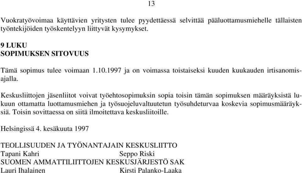 Keskusliittojen jäsenliitot voivat työehtosopimuksin sopia toisin tämän sopimuksen määräyksistä lukuun ottamatta luottamusmiehen ja työsuojeluvaltuutetun työsuhdeturvaa koskevia