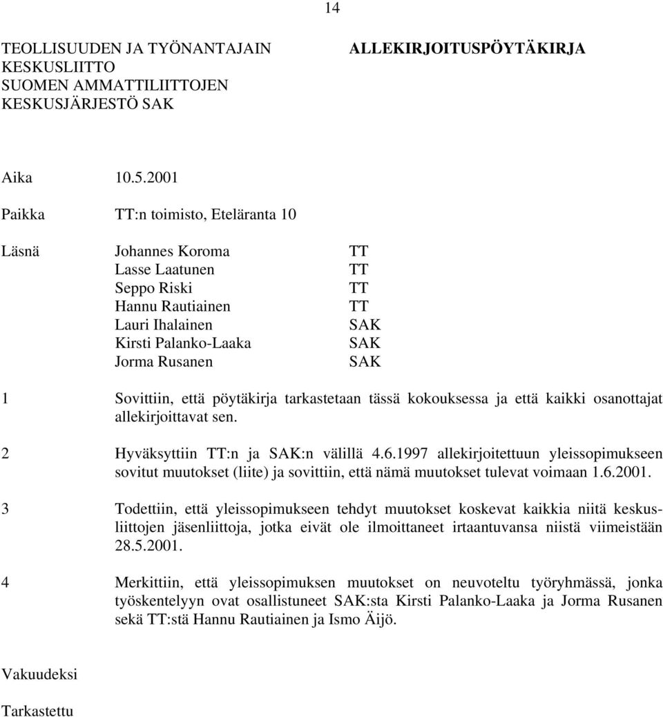 pöytäkirja tarkastetaan tässä kokouksessa ja että kaikki osanottajat allekirjoittavat sen. 2 Hyväksyttiin TT:n ja SAK:n välillä 4.6.