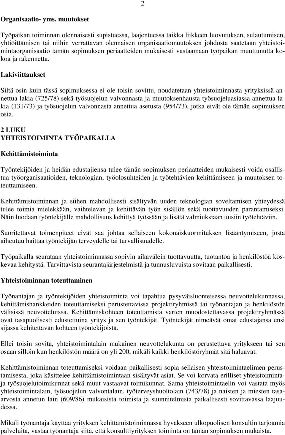 saatetaan yhteistoimintaorganisaatio tämän sopimuksen periaatteiden mukaisesti vastaamaan työpaikan muuttunutta kokoa ja rakennetta.