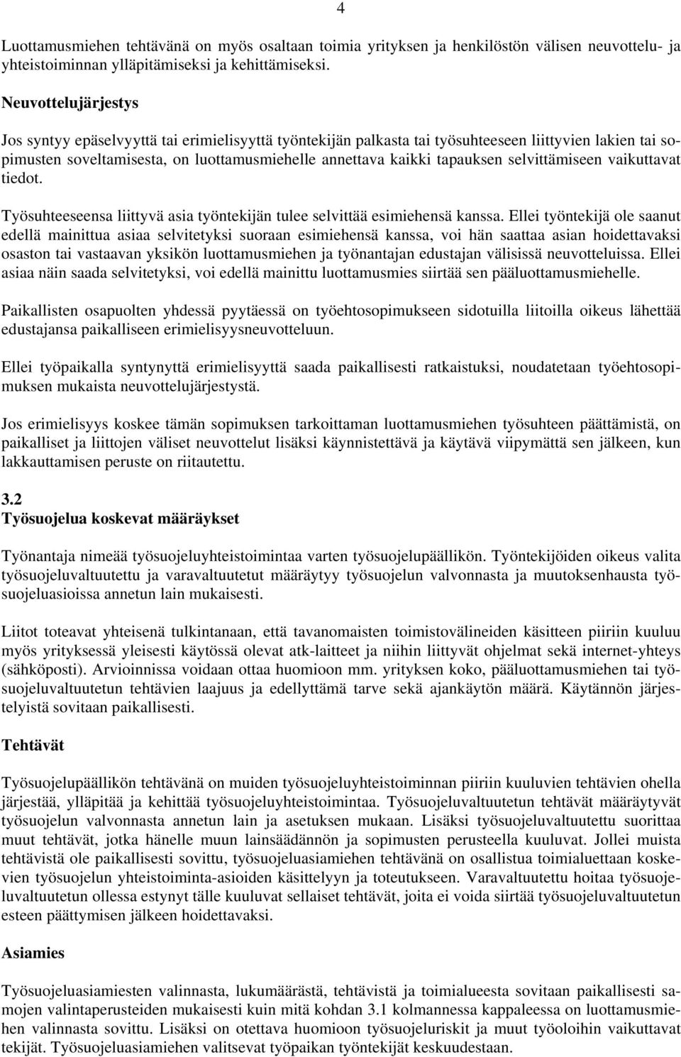 selvittämiseen vaikuttavat tiedot. Työsuhteeseensa liittyvä asia työntekijän tulee selvittää esimiehensä kanssa.