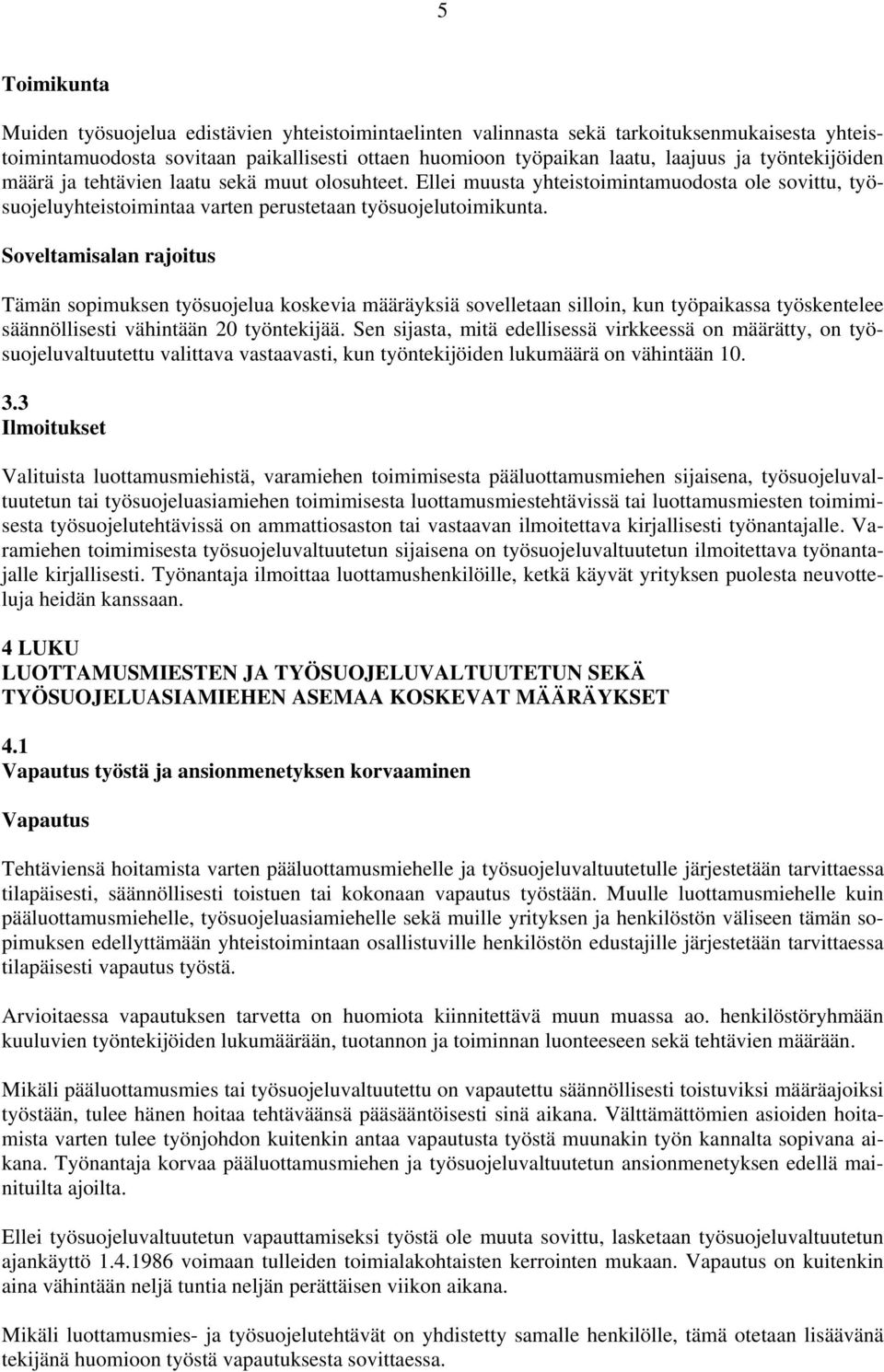 Soveltamisalan rajoitus Tämän sopimuksen työsuojelua koskevia määräyksiä sovelletaan silloin, kun työpaikassa työskentelee säännöllisesti vähintään 20 työntekijää.