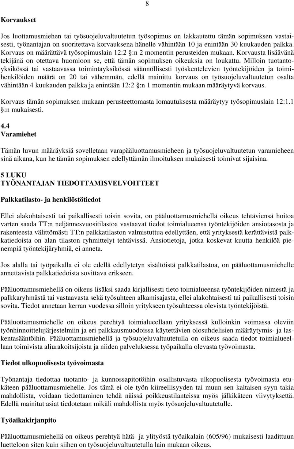 Milloin tuotantoyksikössä tai vastaavassa toimintayksikössä säännöllisesti työskentelevien työntekijöiden ja toimihenkilöiden määrä on 20 tai vähemmän, edellä mainittu korvaus on