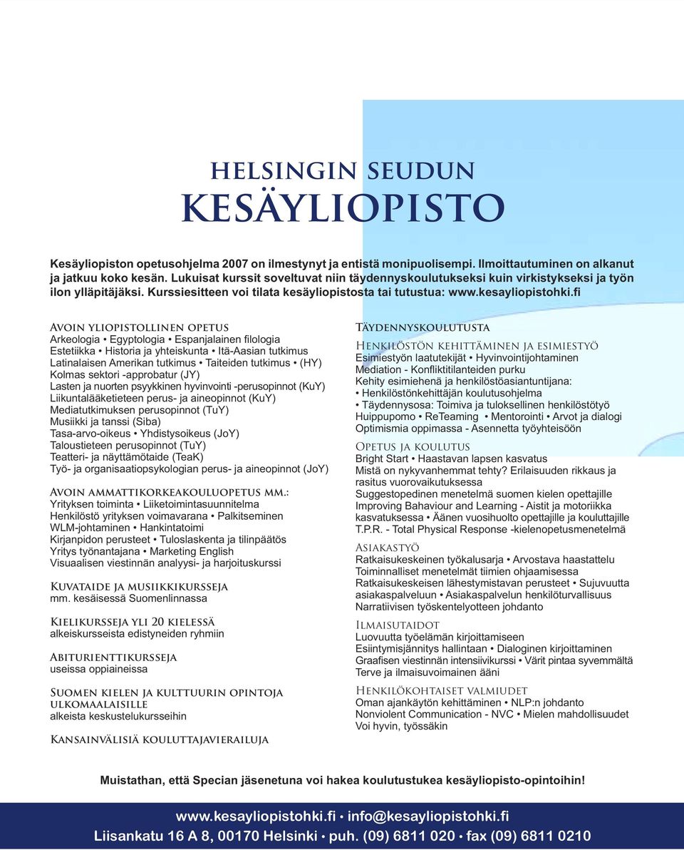 fi Avoin yliopistollinen opetus Arkeologia Egyptologia Espanjalainen fi lologia Estetiikka Historia ja yhteiskunta Itä-Aasian tutkimus Latinalaisen Amerikan tutkimus Taiteiden tutkimus (HY) Kolmas