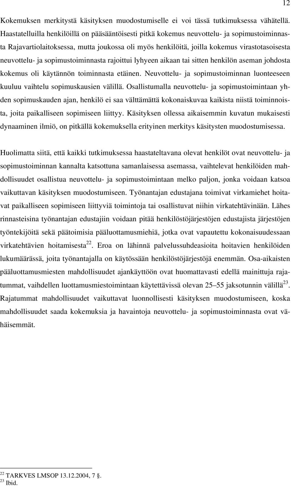 ja sopimustoiminnasta rajoittui lyhyeen aikaan tai sitten henkilön aseman johdosta kokemus oli käytännön toiminnasta etäinen.