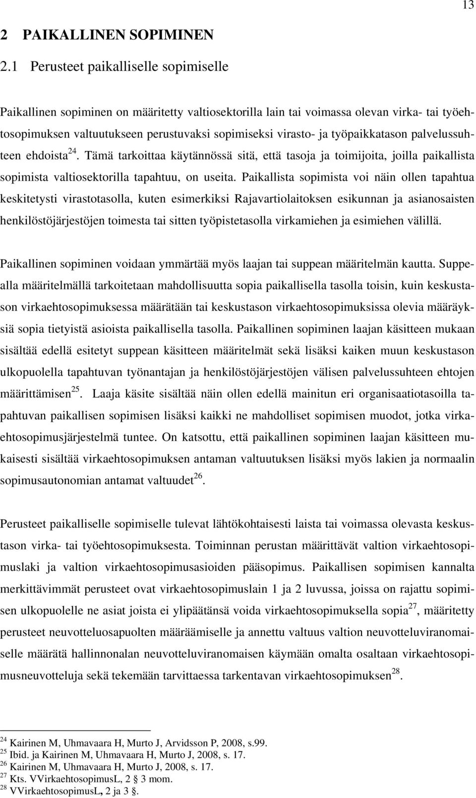 työpaikkatason palvelussuhteen ehdoista 24. Tämä tarkoittaa käytännössä sitä, että tasoja ja toimijoita, joilla paikallista sopimista valtiosektorilla tapahtuu, on useita.