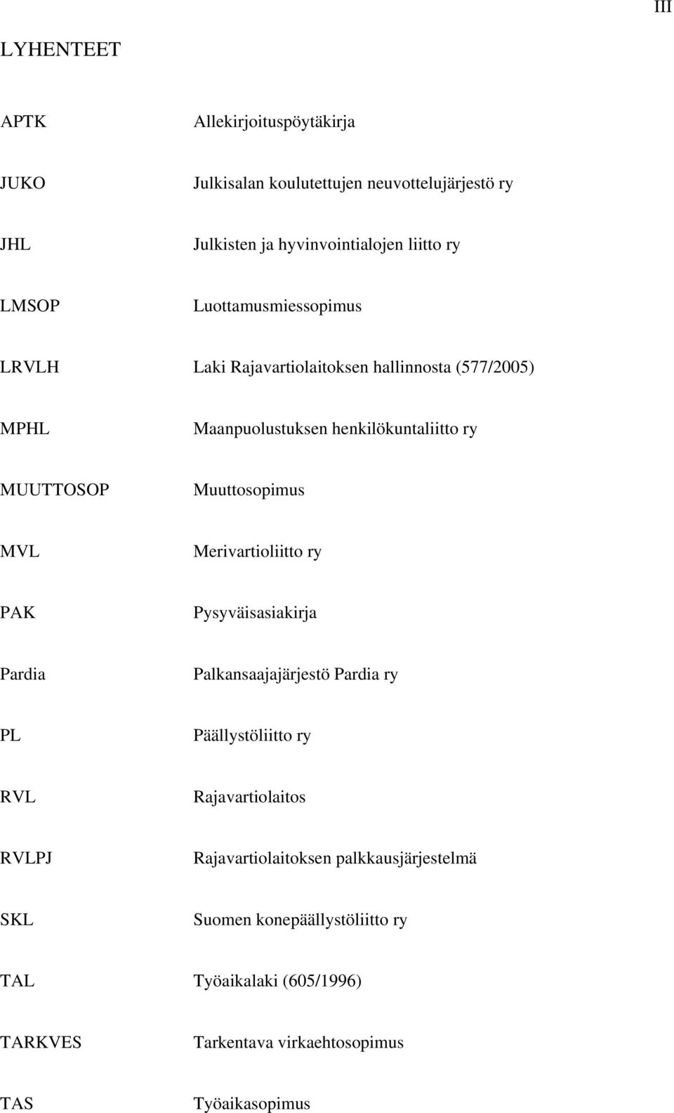 Muuttosopimus MVL Merivartioliitto ry PAK Pysyväisasiakirja Pardia Palkansaajajärjestö Pardia ry PL Päällystöliitto ry RVL Rajavartiolaitos