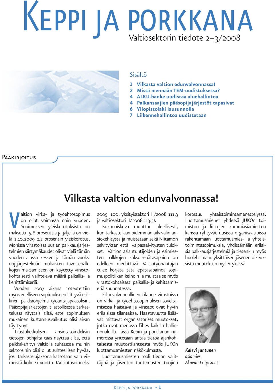 voimassa noin vuoden. Sopimuksen yleiskorotuksista on maksettu 5,8 prosenttia ja jäljellä on vielä 1.10.2009 2,2 prosentin yleiskorotus.