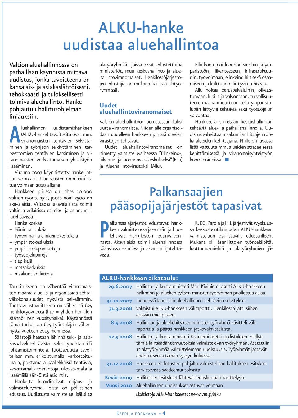 viranomaisten tehtävien selvittäminen ja työnjaon selkiyttäminen, tarpeettomien tehtävien karsiminen ja viranomaisten verkostomaisen yhteistyön lisääminen.