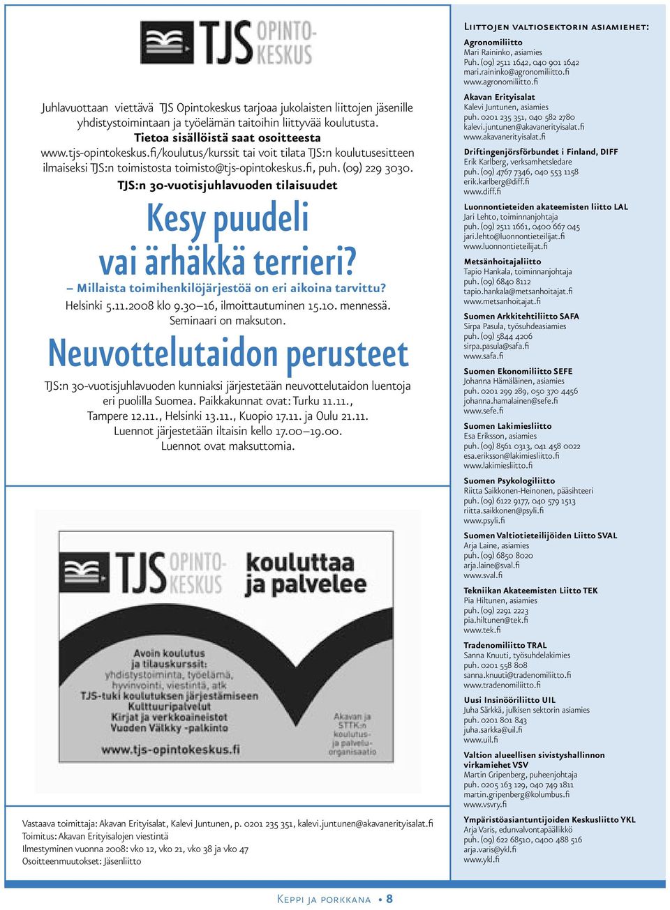 TJS:n 30-vuotisjuhlavuoden tilaisuudet Kesy puudeli vai ärhäkkä terrieri? Millaista toimihenkilöjärjestöä on eri aikoina tarvittu? Helsinki 5.11.2008 klo 9.30 16, ilmoittautuminen 15.10. mennessä.