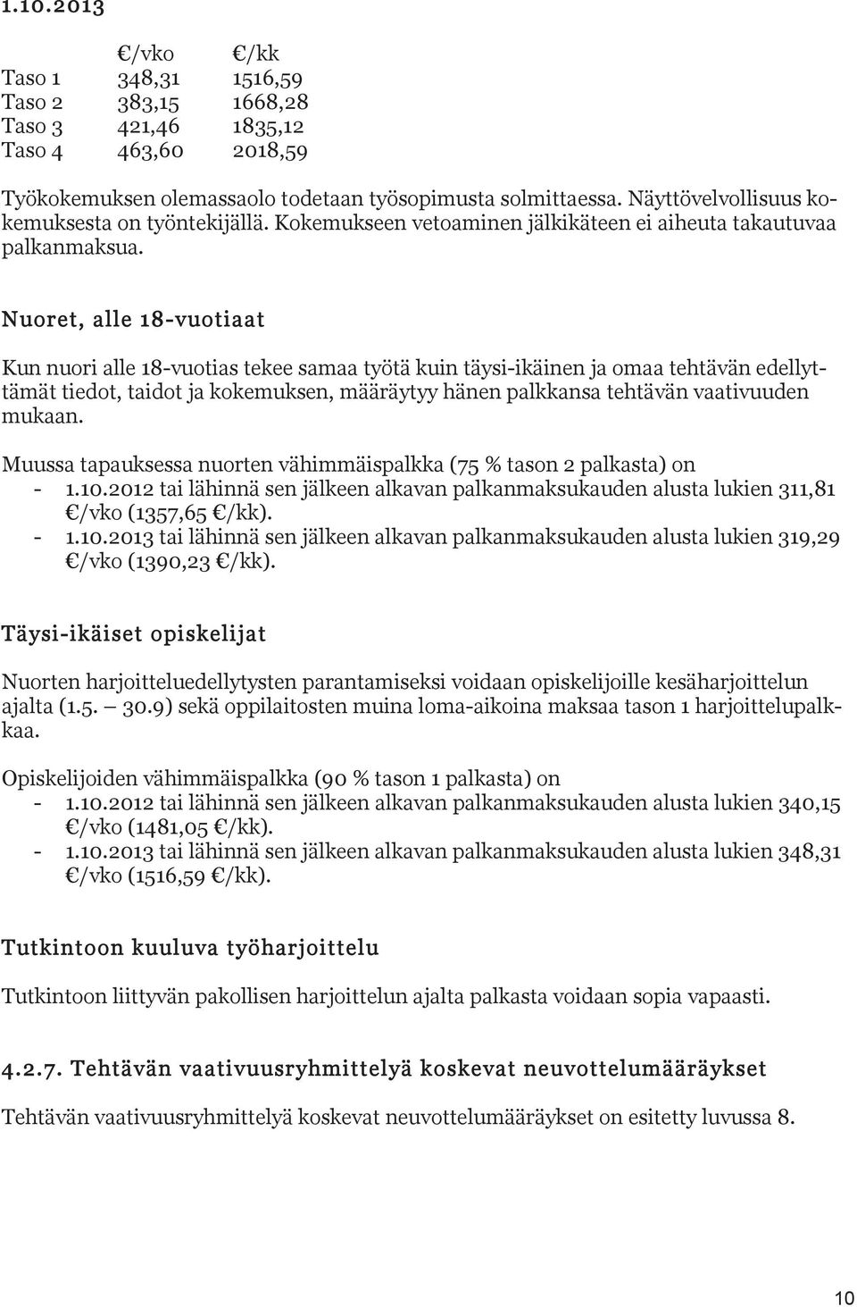 Nuoret, alle 18-vuotiaat Kun nuori alle 18-vuotias tekee samaa työtä kuin täysi-ikäinen ja omaa tehtävän edellyttämät tiedot, taidot ja kokemuksen, määräytyy hänen palkkansa tehtävän vaativuuden