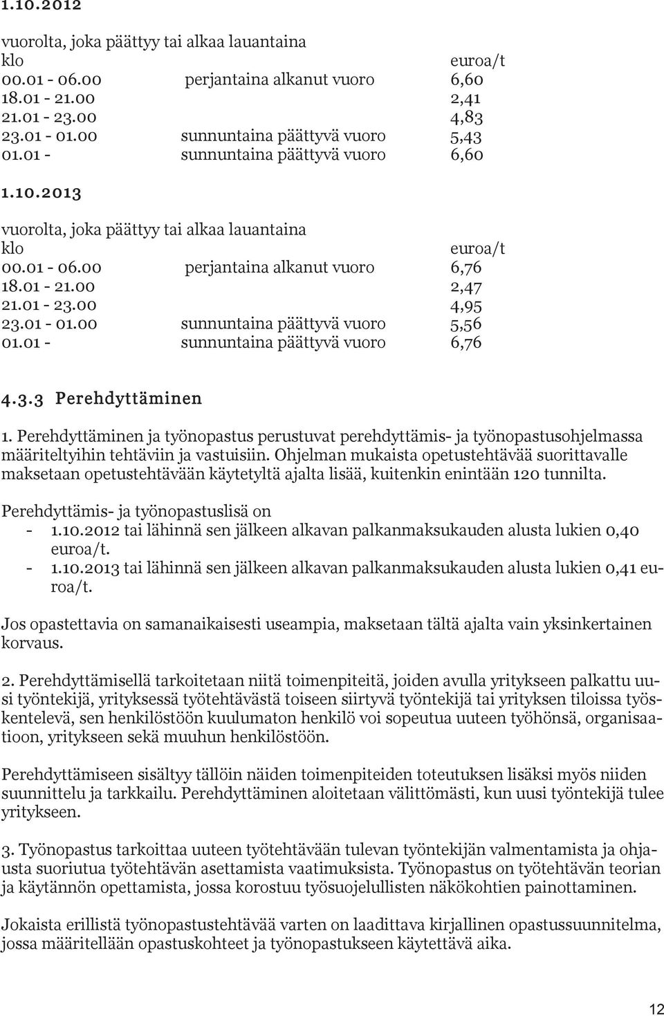 00 sunnuntaina päättyvä vuoro 5,56 01.01 - sunnuntaina päättyvä vuoro 6,76 4.3.3 Perehdyttäminen 1.