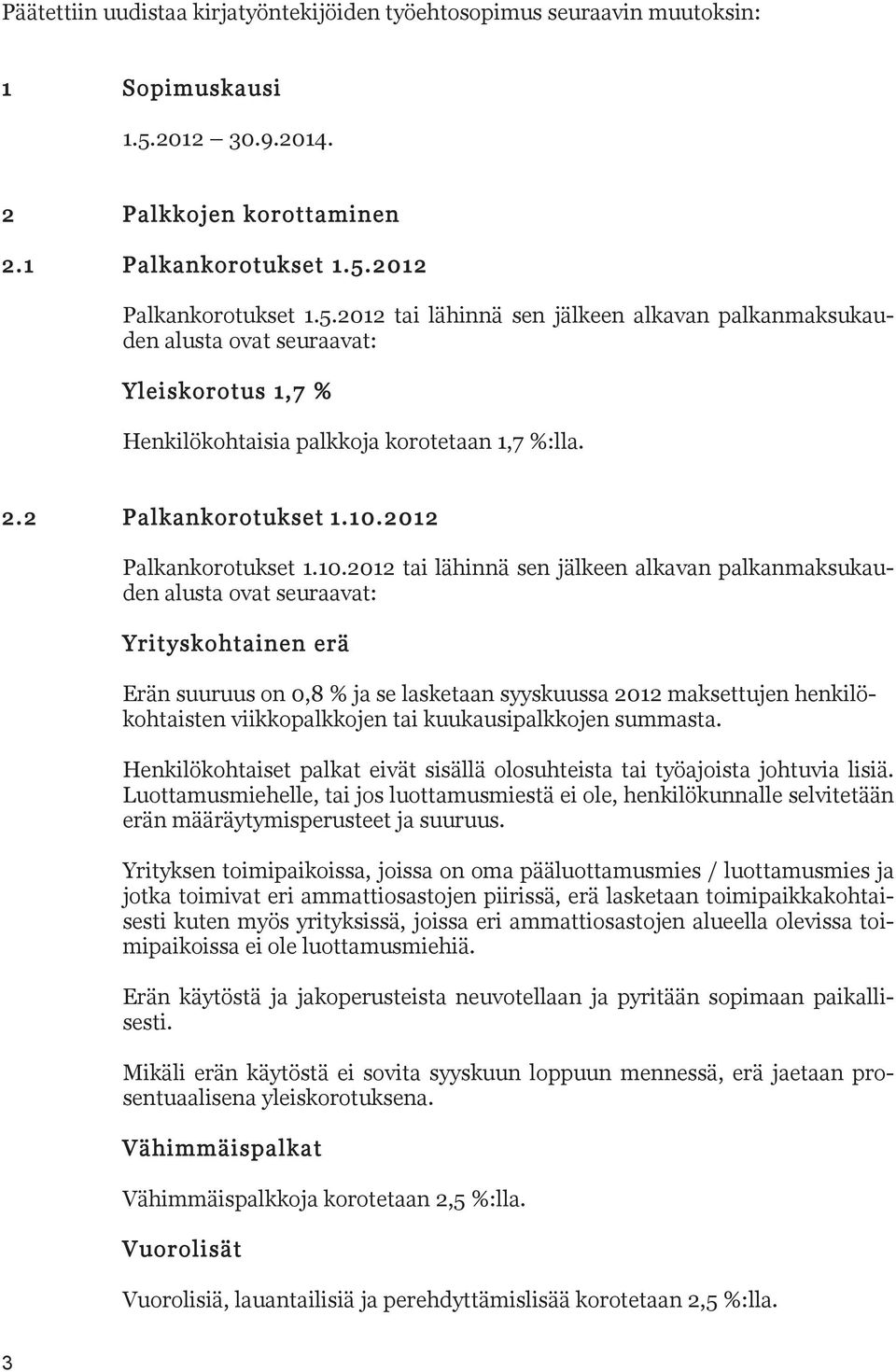 2012 Palkankorotukset 1.5.2012 tai lähinnä sen jälkeen alkavan palkanmaksukauden alusta ovat seuraavat: Yleiskorotus 1,7 % Henkilökohtaisia palkkoja korotetaan 1,7 %:lla. 2.2 Palkankorotukset 1.10.