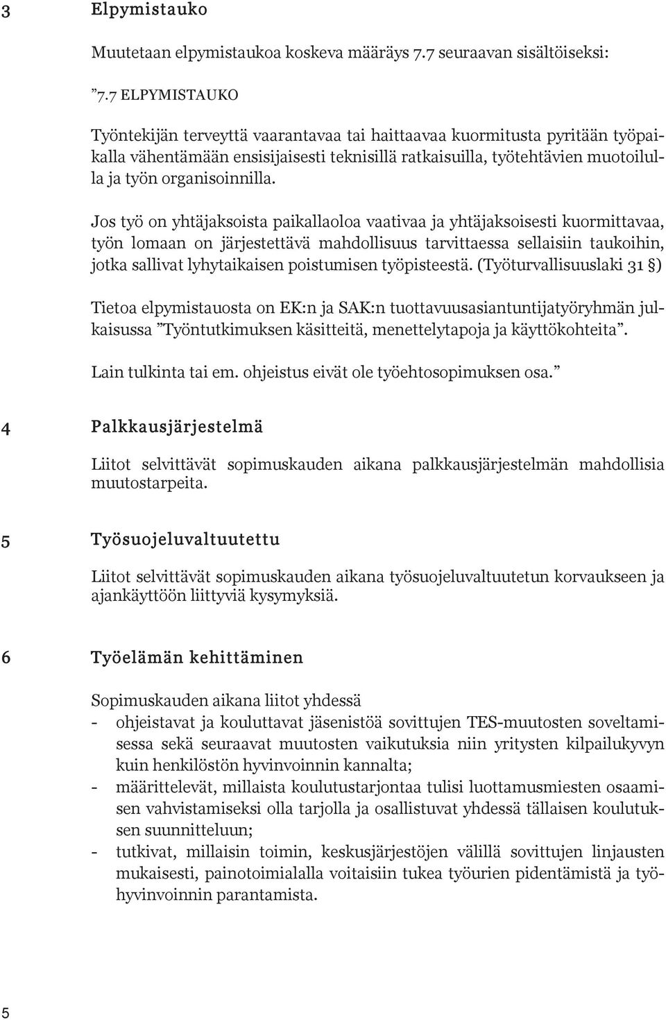 Jos työ on yhtäjaksoista paikallaoloa vaativaa ja yhtäjaksoisesti kuormittavaa, työn lomaan on järjestettävä mahdollisuus tarvittaessa sellaisiin taukoihin, jotka sallivat lyhytaikaisen poistumisen