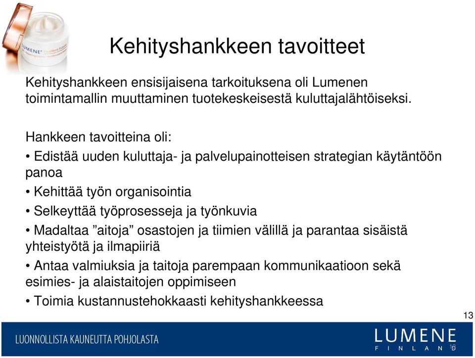 Hankkeen tavoitteina oli: Edistää uuden kuluttaja- ja palvelupainotteisen strategian käytäntöön panoa Kehittää työn organisointia