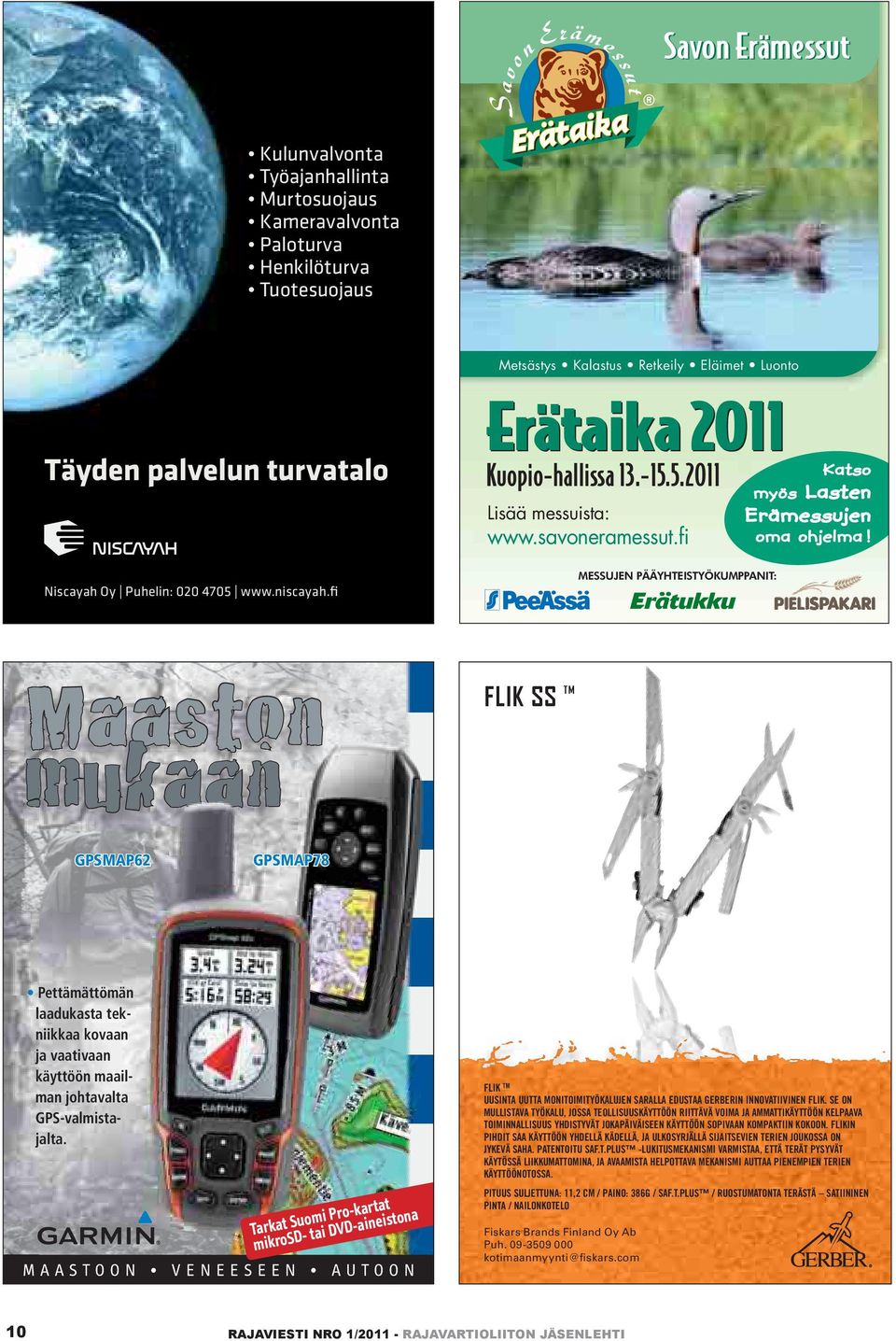 5.2011 www MESSUJEN PÄÄYHTEISTYÖKUMPPANIT: Maaston mukaan FLIK SS TM GPSMAP62 GPSMAP78 Pettämättömän laadukasta tekniikkaa kovaan ja vaativaan käyttöön maailman johtavalta GPS-valmistajalta.