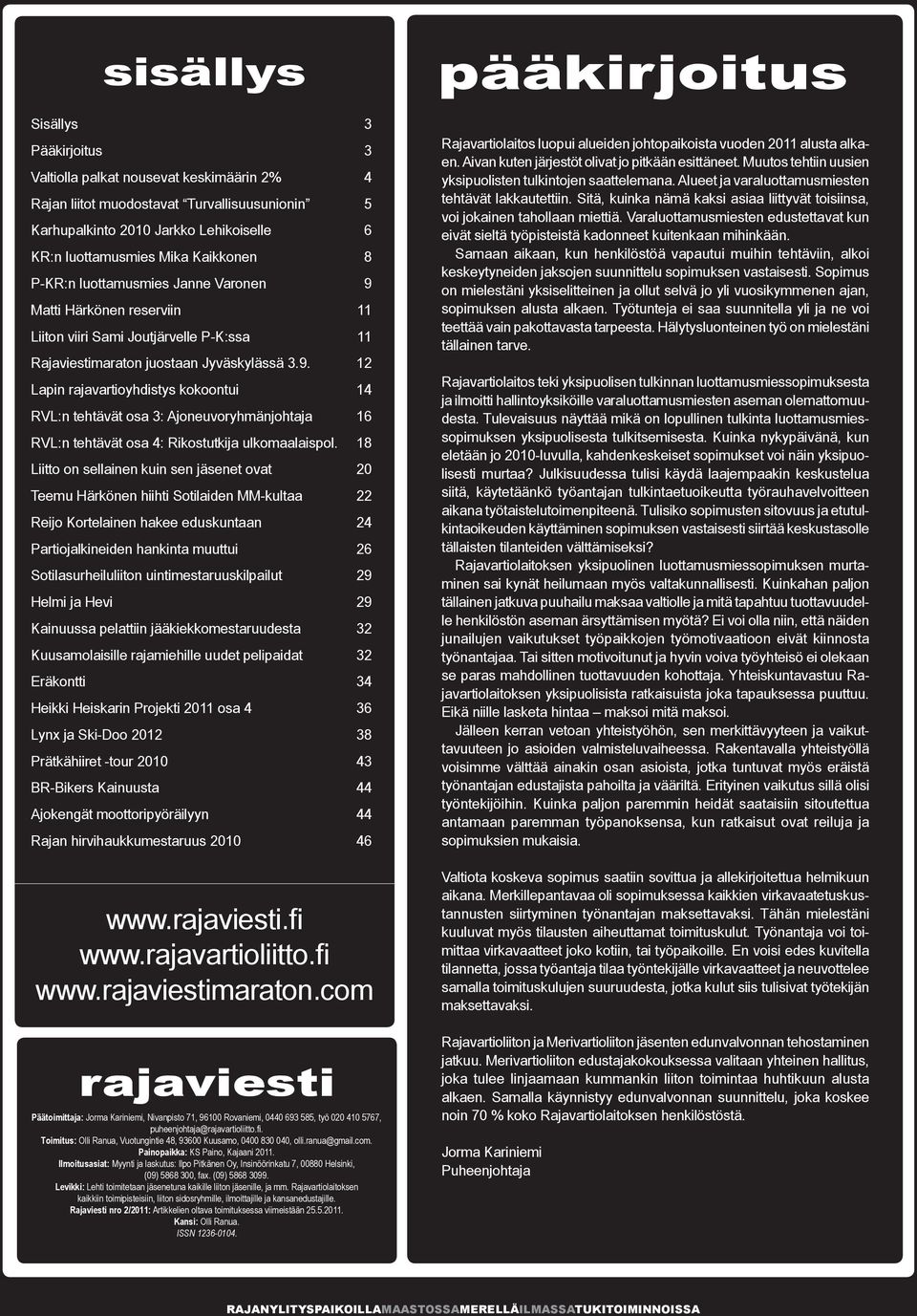 18 Liitto on sellainen kuin sen jäsenet ovat 20 Teemu Härkönen hiihti Sotilaiden MM-kultaa 22 Reijo Kortelainen hakee eduskuntaan 24 Partiojalkineiden hankinta muuttui 26 Sotilasurheiluliiton