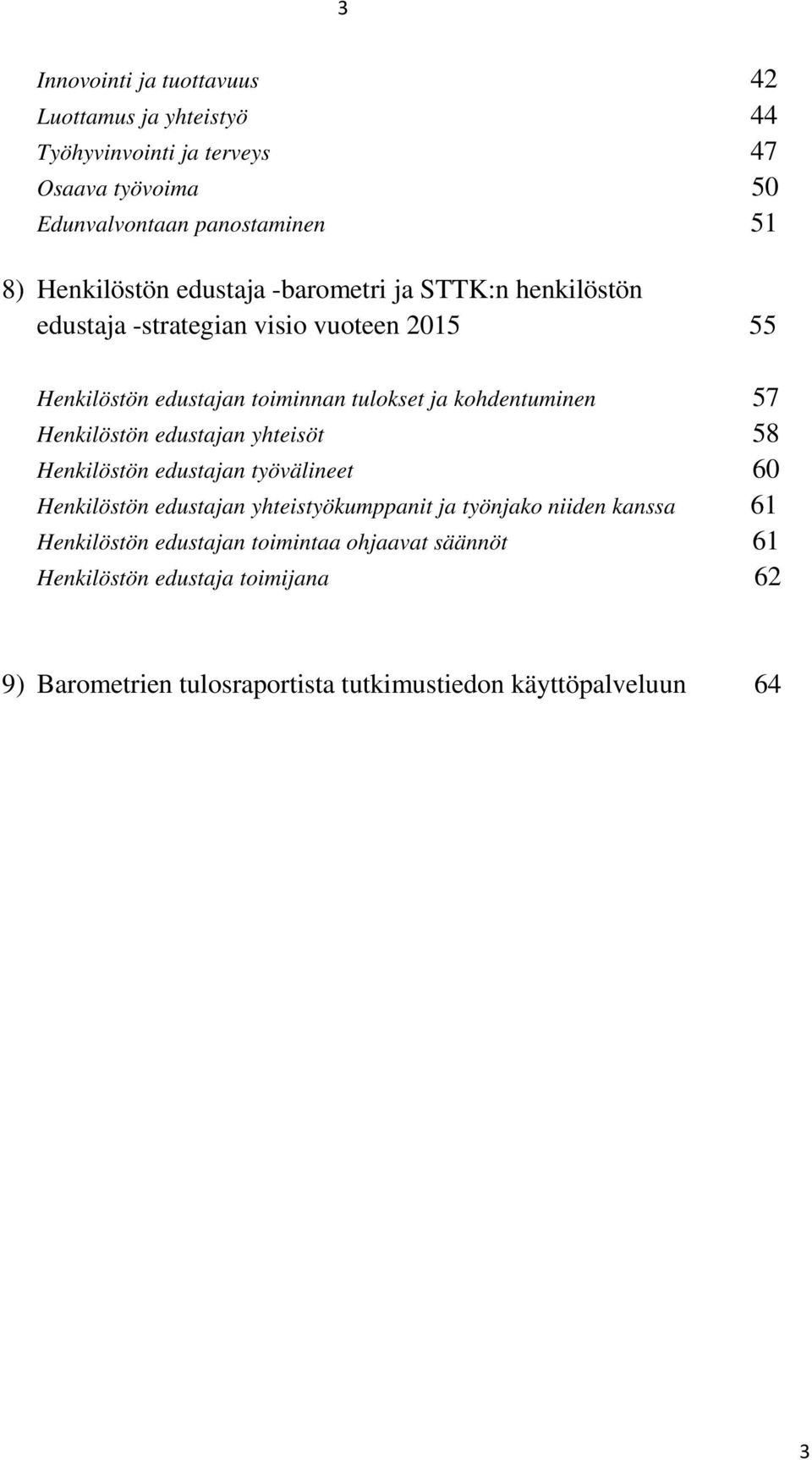 kohdentuminen 57 Henkilöstön edustajan yhteisöt 58 Henkilöstön edustajan työvälineet 60 Henkilöstön edustajan yhteistyökumppanit ja työnjako niiden