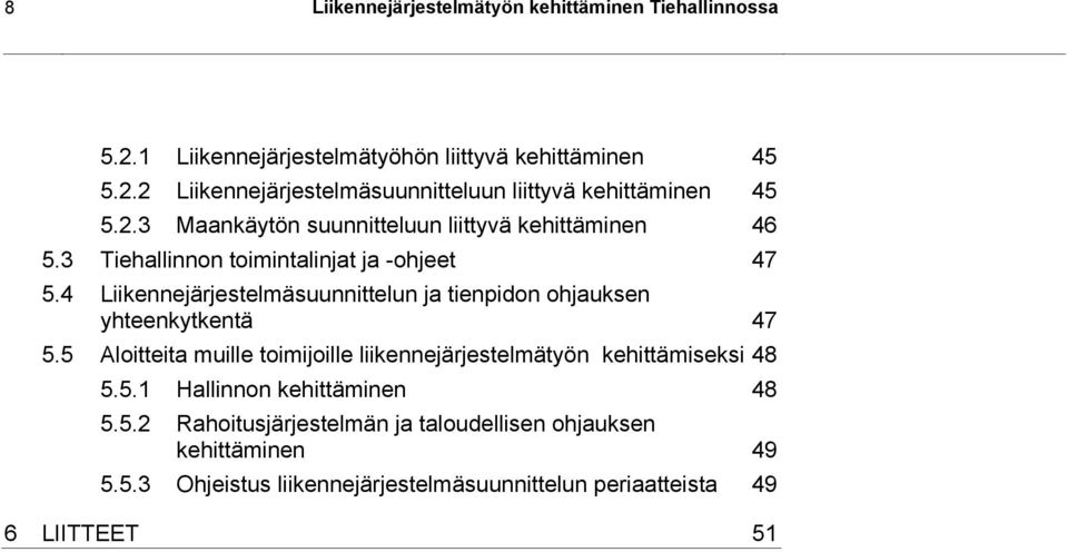 4 Liikennejärjestelmäsuunnittelun ja tienpidon ohjauksen yhteenkytkentä 47 5.5 Aloitteita muille toimijoille liikennejärjestelmätyön kehittämiseksi 48 5.