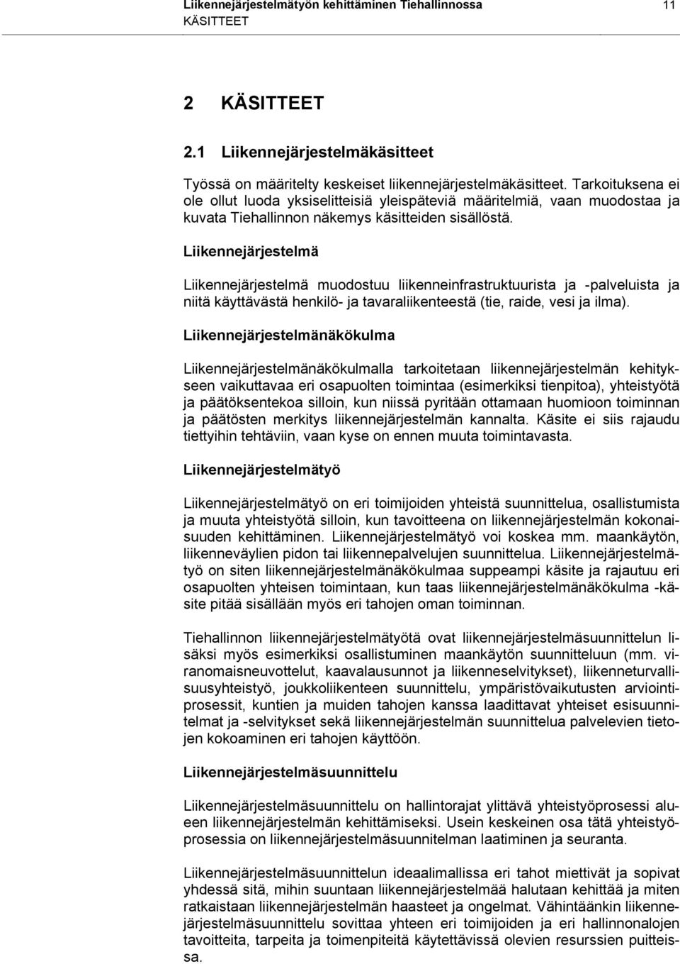 Liikennejärjestelmä Liikennejärjestelmä muodostuu liikenneinfrastruktuurista ja -palveluista ja niitä käyttävästä henkilö- ja tavaraliikenteestä (tie, raide, vesi ja ilma).