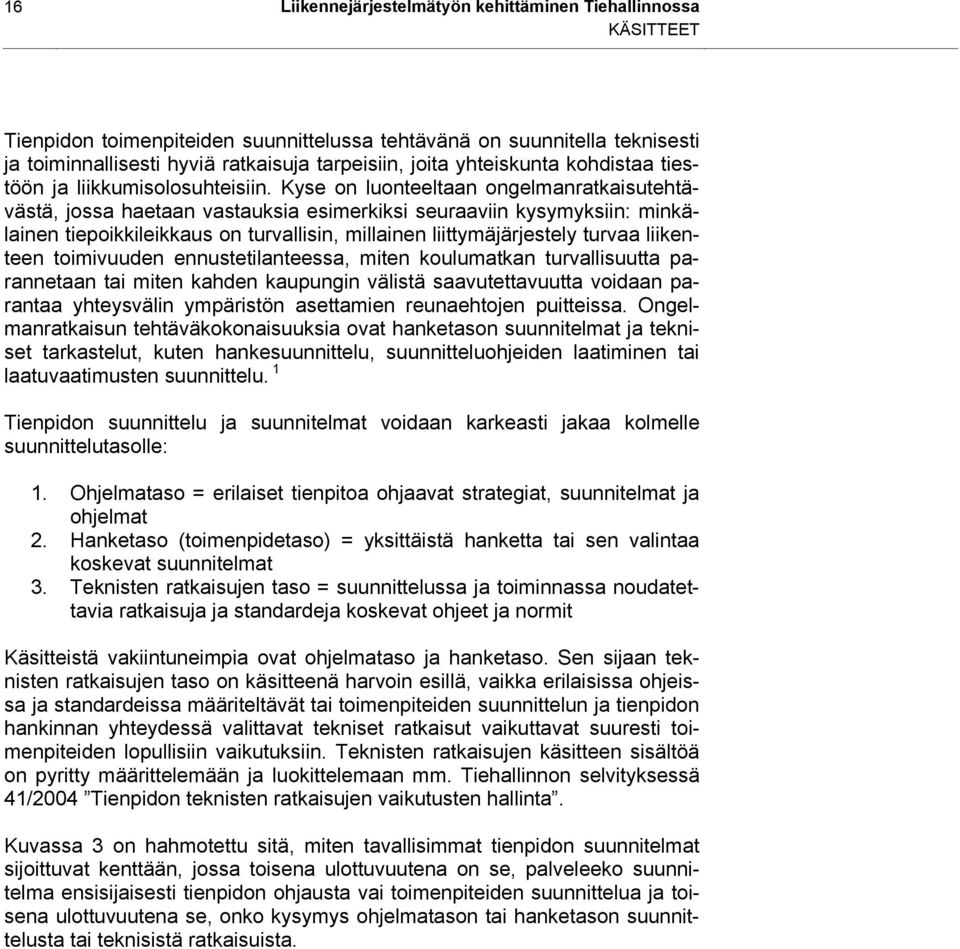 Kyse on luonteeltaan ongelmanratkaisutehtävästä, jossa haetaan vastauksia esimerkiksi seuraaviin kysymyksiin: minkälainen tiepoikkileikkaus on turvallisin, millainen liittymäjärjestely turvaa