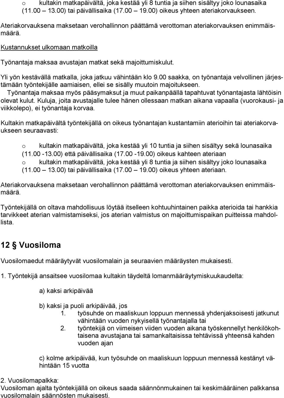 Yli yön kestävällä matkalla, joka jatkuu vähintään klo 9.00 saakka, on työnantaja velvollinen järjestämään työntekijälle aamiaisen, ellei se sisälly muutoin majoitukseen.