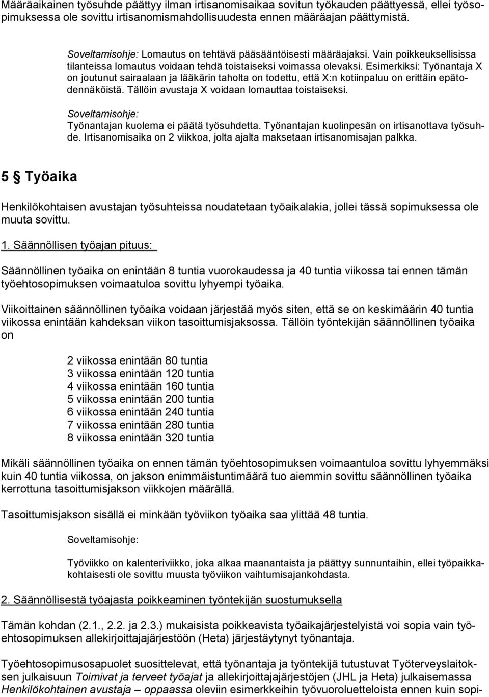 Esimerkiksi: Työnantaja X on joutunut sairaalaan ja lääkärin taholta on todettu, että X:n kotiinpaluu on erittäin epätodennäköistä. Tällöin avustaja X voidaan lomauttaa toistaiseksi.