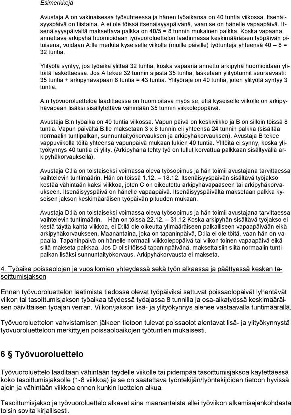 Koska vapaana annettava arkipyhä huomioidaan työvuoroluettelon laadinnassa keskimääräisen työpäivän pituisena, voidaan A:lle merkitä kyseiselle viikolle (muille päiville) työtunteja yhteensä 40 8 =