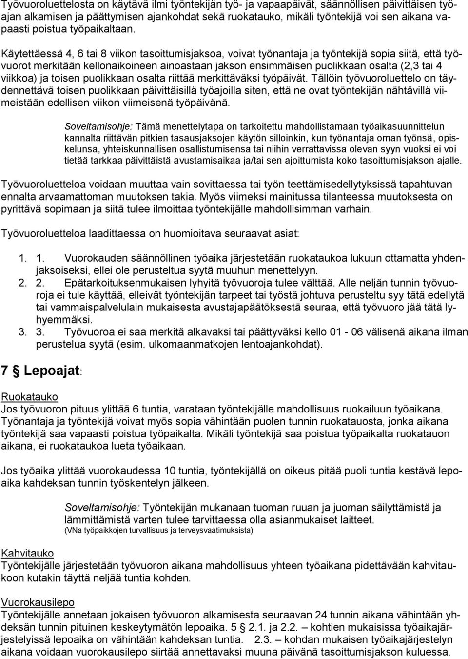 Käytettäessä 4, 6 tai 8 viikon tasoittumisjaksoa, voivat työnantaja ja työntekijä sopia siitä, että työvuorot merkitään kellonaikoineen ainoastaan jakson ensimmäisen puolikkaan osalta (2,3 tai 4